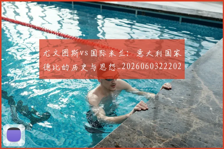 尤文图斯vs国际米兰：意大利国家德比的历史与恩怨_20260603222028