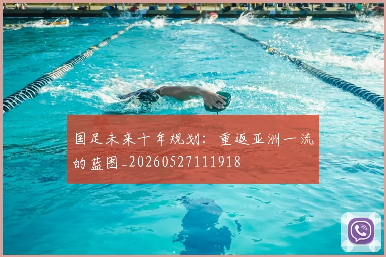 国足未来十年规划:重返亚洲一流的蓝图_20260527111918