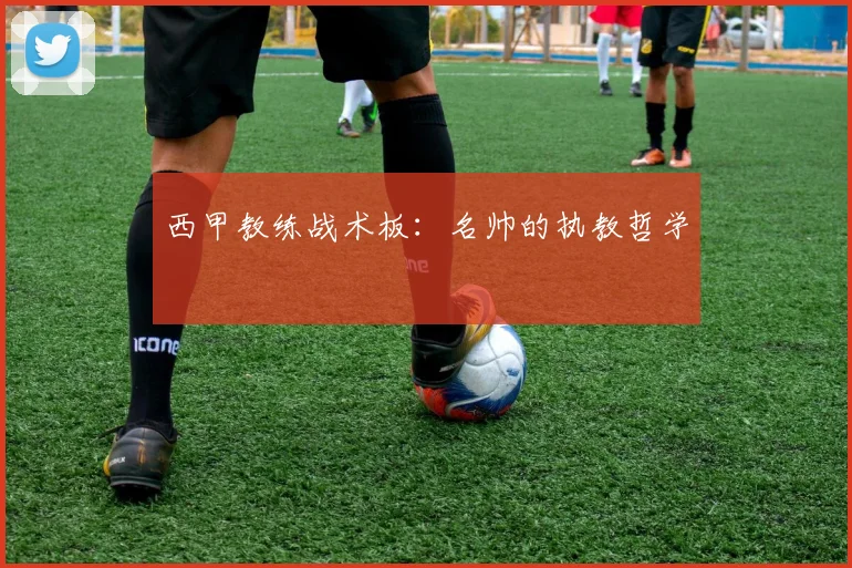 西甲教练战术板：名帅的执教哲学