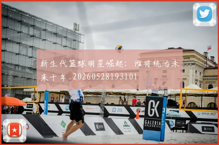 新生代篮球明星崛起:谁将统治未来十年_20260528193101